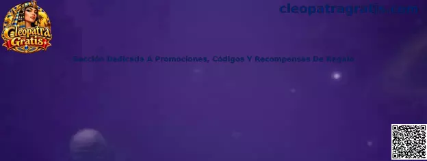 Sección dedicada a promociones, códigos y recompensas de regalo para Cleopatra Gratis