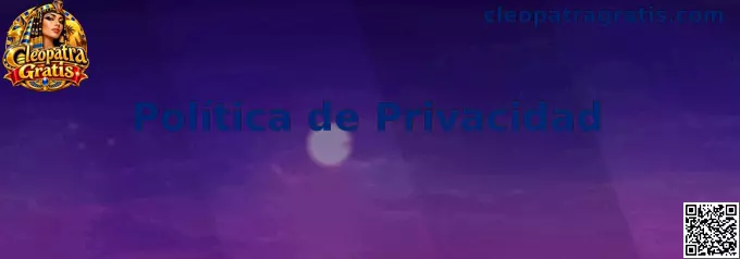 Información sobre la Política de Privacidad de Cleopatra Gratis